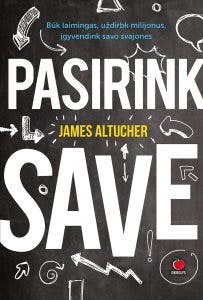 PASIRINK SAVE. Būk laimingas, uždirbk milijonus, įgyvendink savo svajones